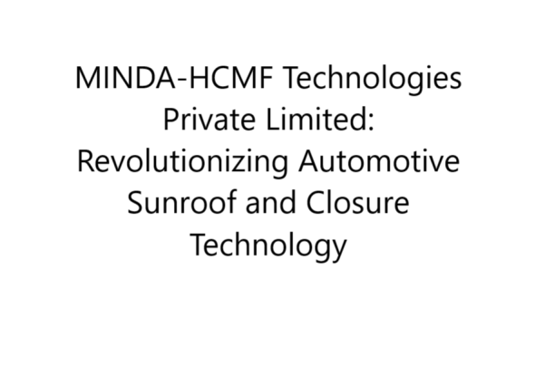 MINDA-HCMF Technologies Private Limited: Revolutionizing Automotive Sunroof and Closure Technology