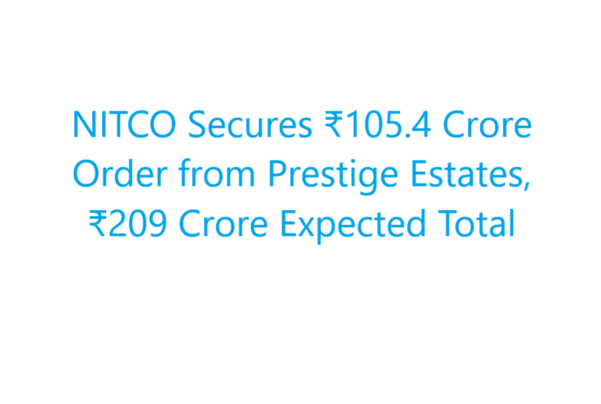 NITCO Secures ₹105.4 Crore Order from Prestige Estates, ₹209 Crore Expected Total