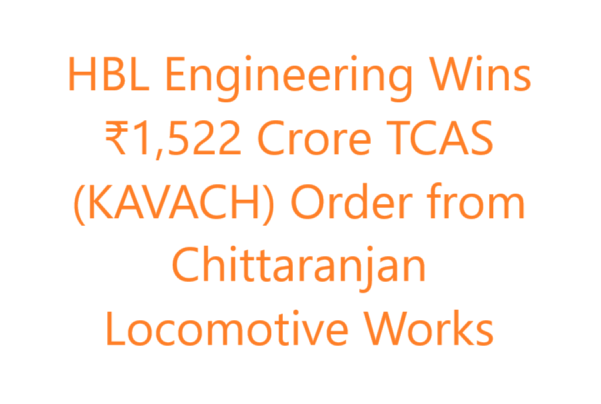 HBL Engineering Wins ₹1,522 Crore TCAS (KAVACH) Order from Chittaranjan Locomotive Works