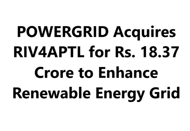 POWERGRID Acquires RIV4APTL for Rs. 18.37 Crore to Enhance Renewable Energy Grid