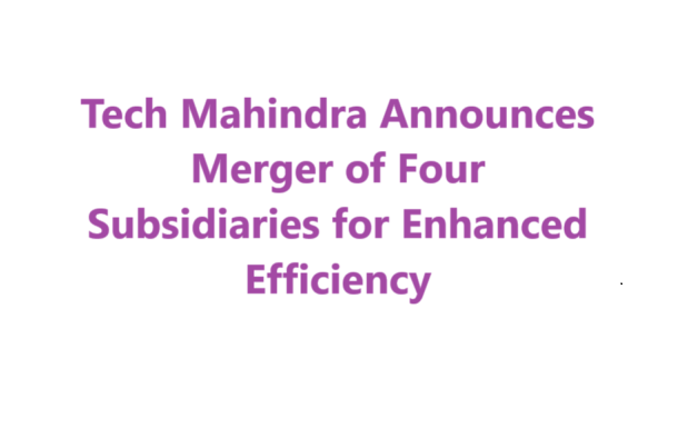 Tech Mahindra Announces Merger of Four Subsidiaries for Enhanced Efficiency