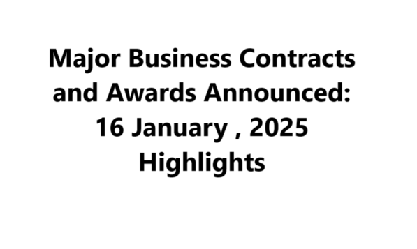 16 January 2025 Business Updates: Key Contracts and Awards Across Industries