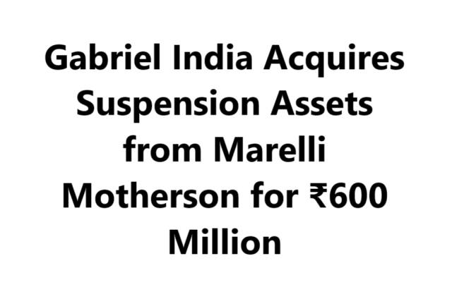 Gabriel India Acquires Suspension Assets from Marelli Motherson for ₹600 Million