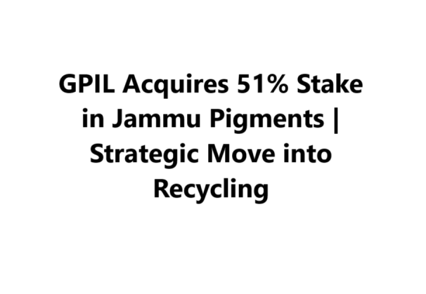 GPIL Acquires 51% Stake in Jammu Pigments | Strategic Move into Recycling