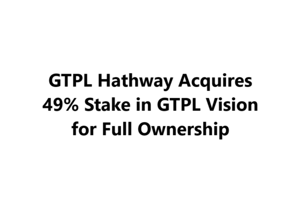 GTPL Hathway Acquires 49% Stake in GTPL Vision for Full Ownership