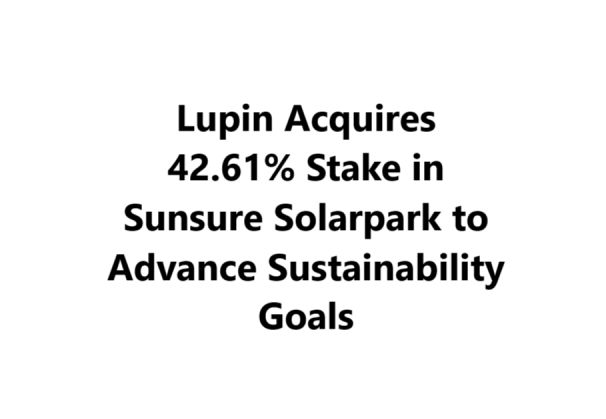 Lupin Acquires 42.61% Stake in Sunsure Solarpark to Advance Sustainability Goals