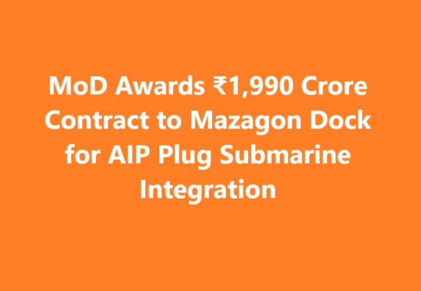 MoD Awards ₹1,990 Crore Contract to Mazagon Dock for AIP Plug Submarine Integration