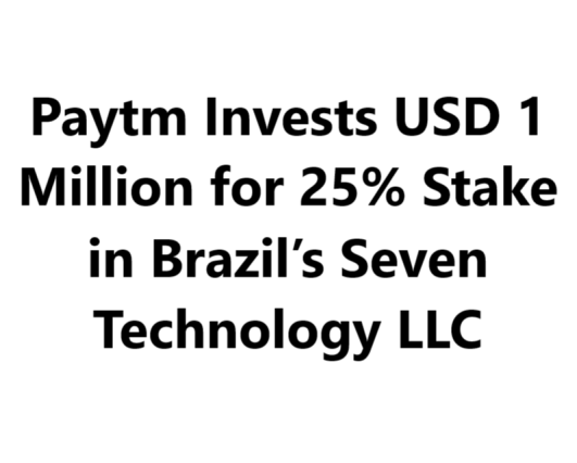 Paytm Invests USD 1 Million for 25% Stake in Brazil’s Seven Technology LLC