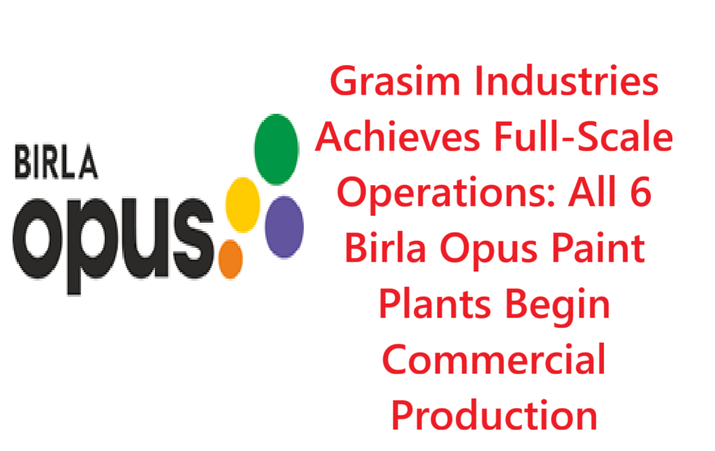 Grasim Industries Achieves Full-Scale Operations: All 6 Birla Opus Paint Plants Begin Commercial Production