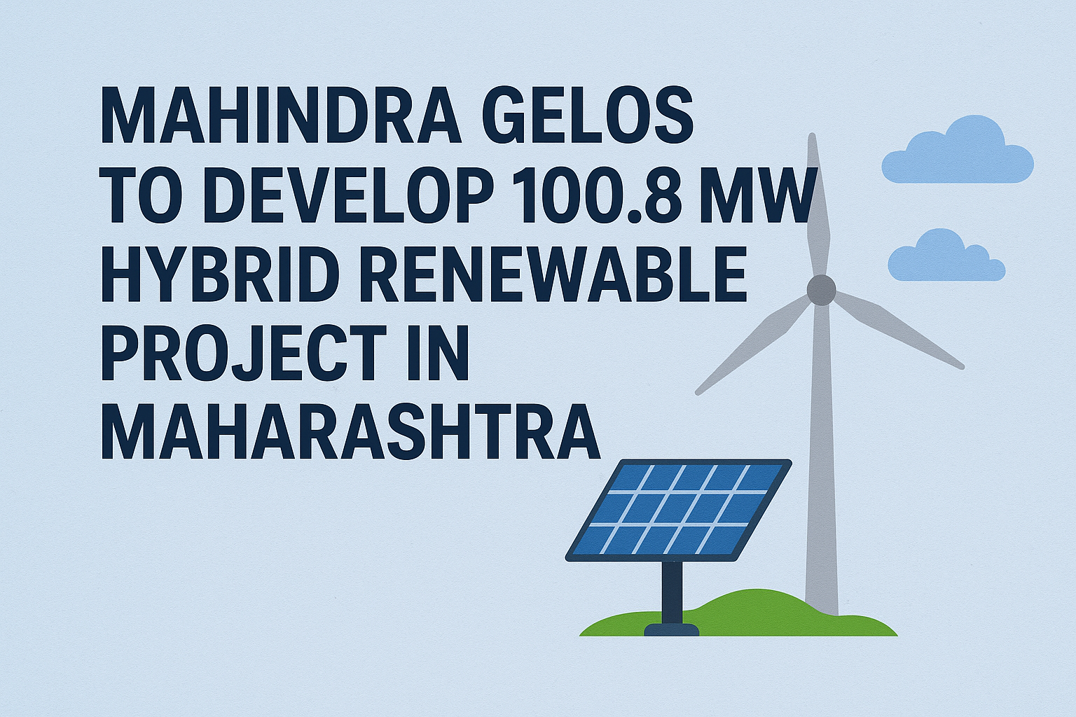 Mahindra Gelos to Build 100.8 MW Hybrid Renewable Project in Maharashtra