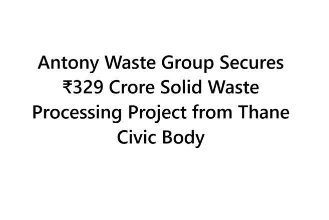 Antony Waste Group Secures ₹329 Crore Solid Waste Processing Project from Thane Civic Body