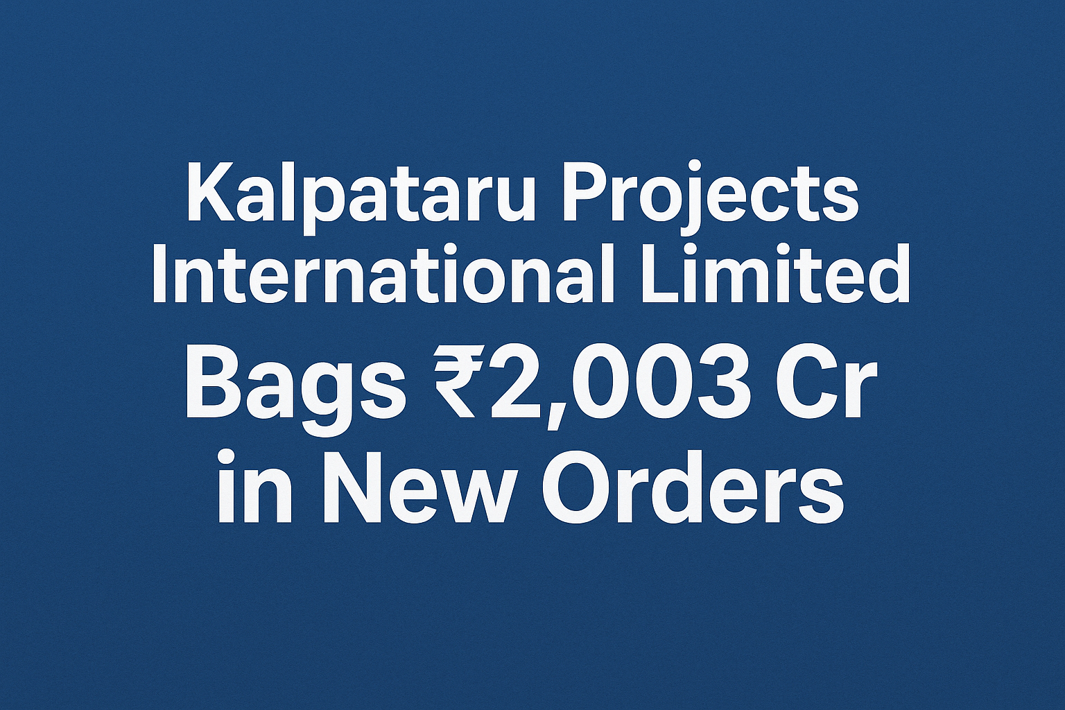 Kalpataru Projects International Limited (KPIL) Bags ₹2,003 Cr in New Orders