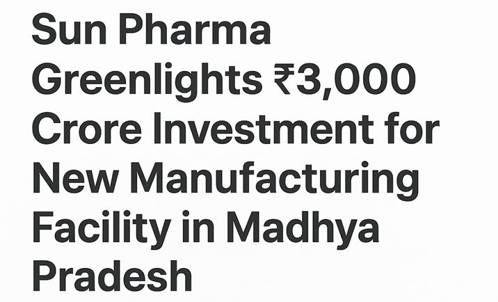Sun Pharma Announces ₹3,000 Crore Investment for Greenfield Formulations Plant in Madhya Pradesh