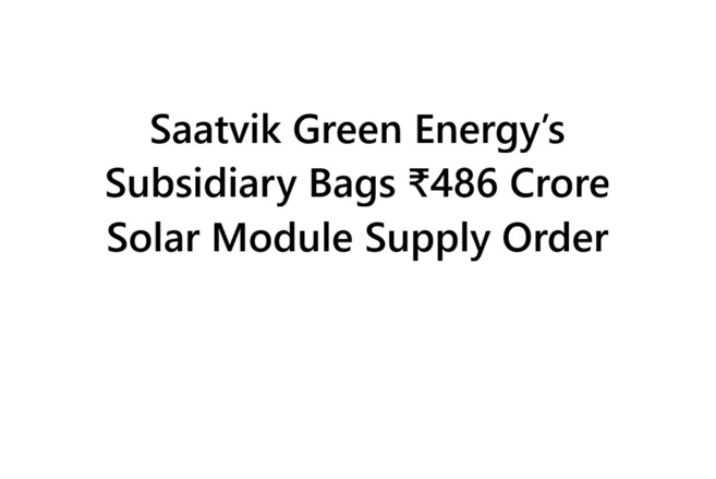 Saatvik Green Energy’s Subsidiary Bags ₹486 Crore Solar Module Supply Order