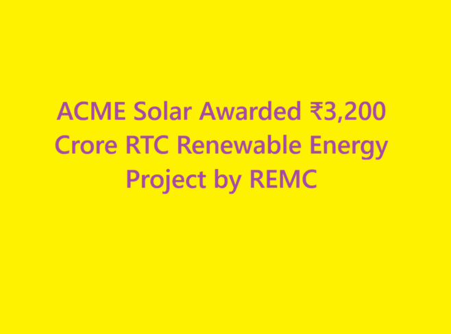 ACME Solar Awarded ₹3,200 Crore RTC Renewable Energy Project by REMC