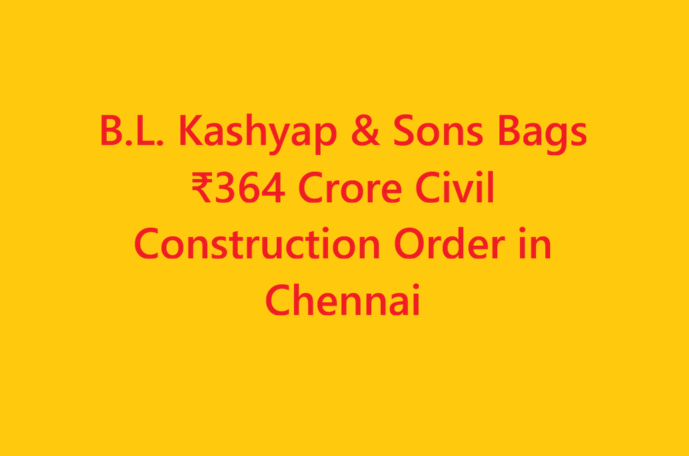 B.L. Kashyap & Sons Bags ₹364 Crore Civil Construction Order in Chennai
