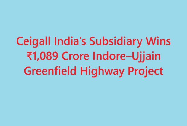 Ceigall India’s Subsidiary Wins ₹1,089 Crore Indore–Ujjain Greenfield Highway Project