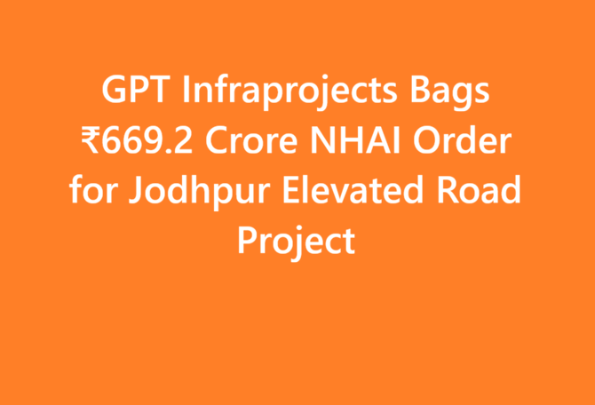GPT Infraprojects Bags ₹669.2 Crore NHAI Order for Jodhpur Elevated Road Project