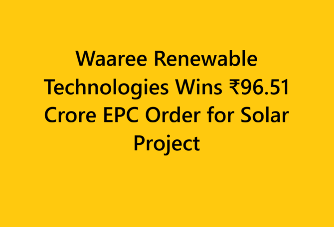 Waaree Renewable Technologies Wins ₹96.51 Crore EPC Order for Solar Project