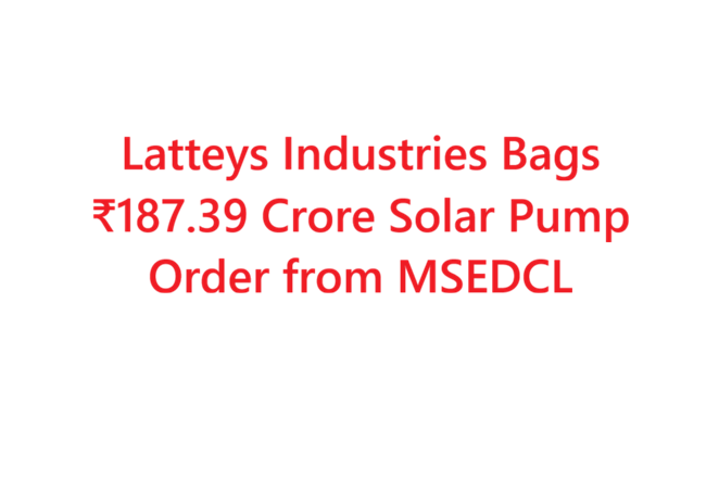 Latteys Industries Bags ₹187.39 Crore Solar Pump Order from MSEDCL