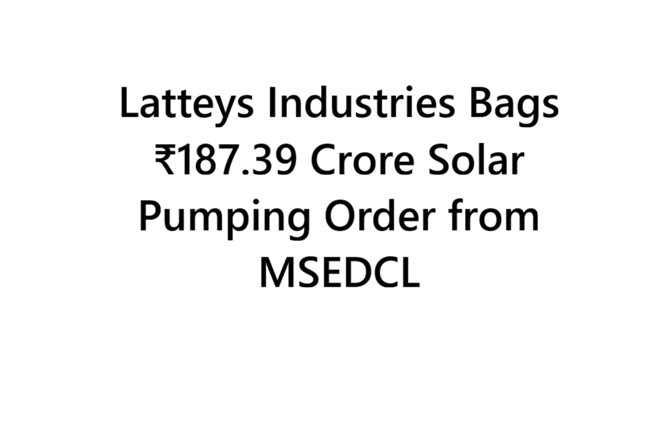 Latteys Industries Bags ₹187.39 Crore Solar Pumping Order from MSEDCL