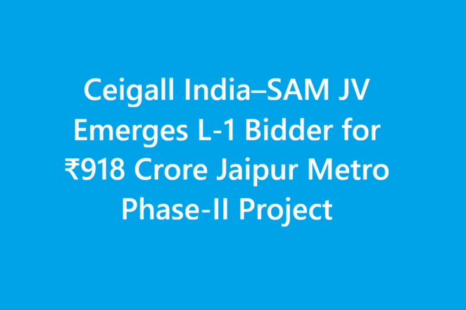 Ceigall India–SAM JV Emerges L-1 Bidder for ₹918 Crore Jaipur Metro Phase-II Project