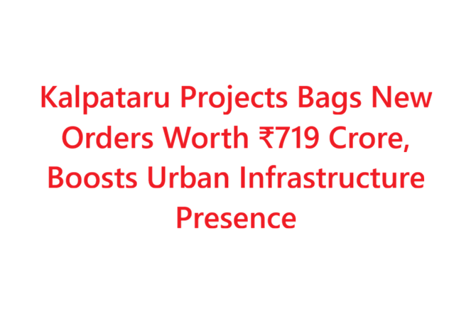 Kalpataru Projects Bags New Orders Worth ₹719 Crore, Boosts Urban Infrastructure Presence