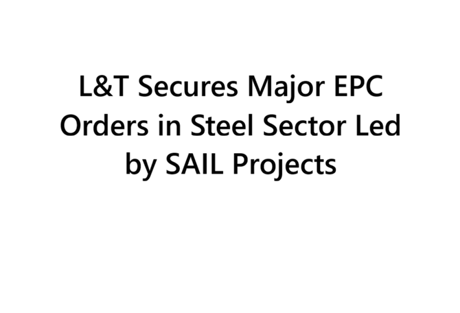 L&T Secures Major EPC Orders in Steel Sector Led by SAIL Projects