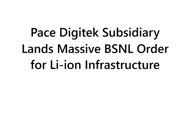 Pace Digitek Subsidiary Lands Massive BSNL Order for Li-ion Infrastructure