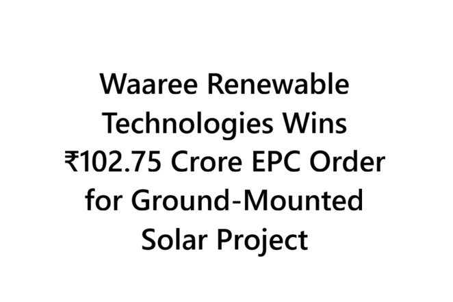 Waaree Renewable Technologies Wins ₹102.75 Crore EPC Order for Ground-Mounted Solar Project