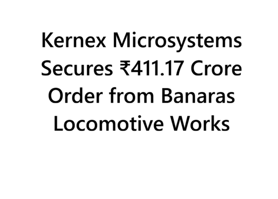 Kernex Microsystems Secures ₹411.17 Crore Order from Banaras Locomotive Works