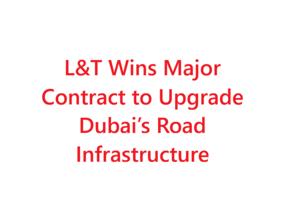 L&T Wins Major Contract to Upgrade Dubai’s Road Infrastructure