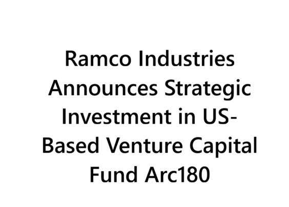Ramco Industries Announces Strategic Investment in US-Based Venture Capital Fund Arc180