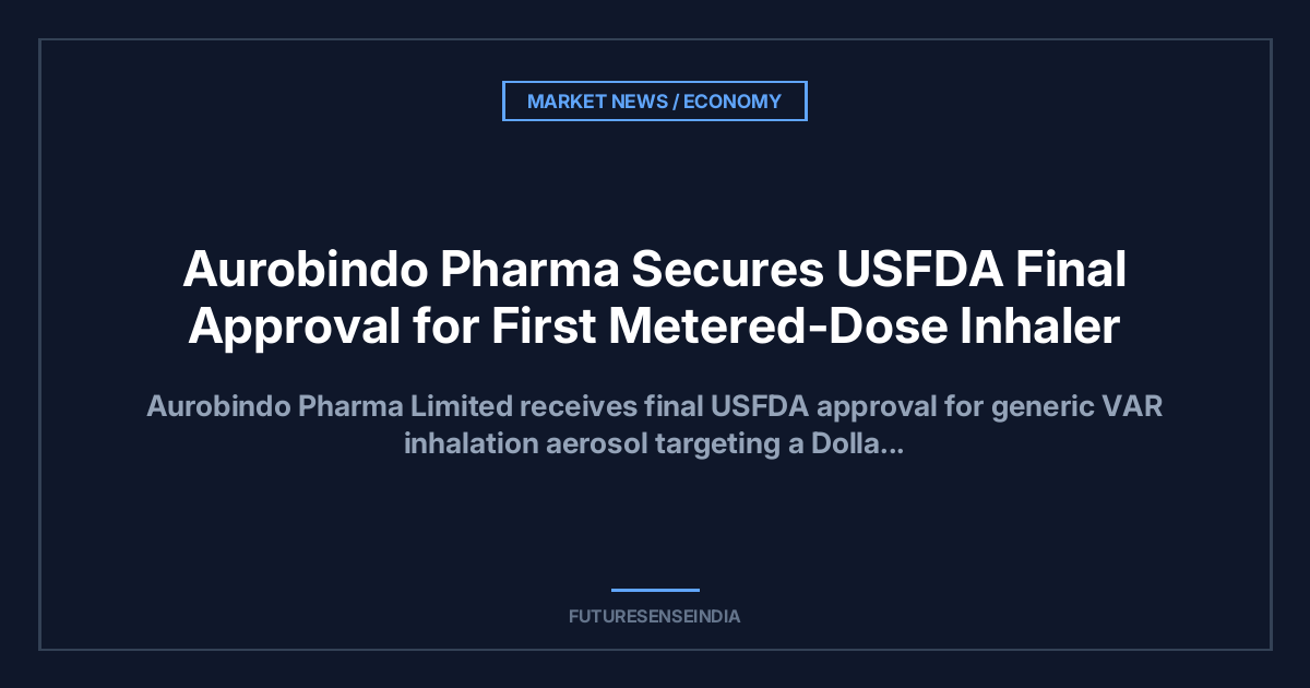 Aurobindo Pharma Gets USFDA Approval for First MDI Respiratory Product