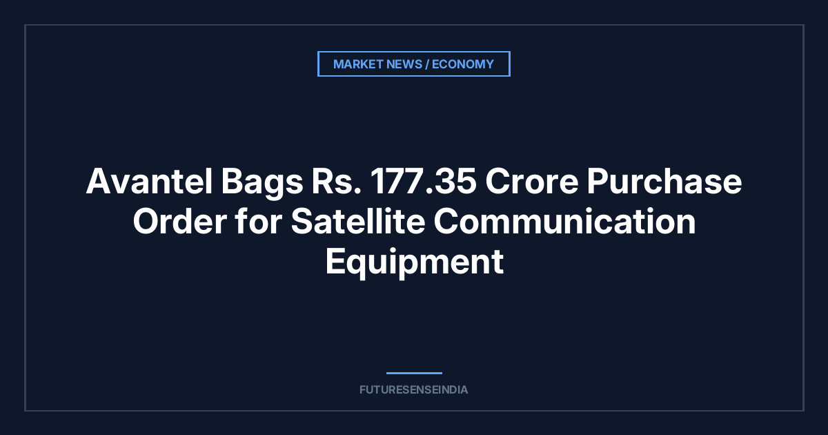 Avantel Bags ₹177.35 Crore Purchase Order for Satellite Communication Equipment