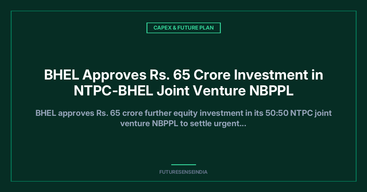 BHEL Approves ₹65 Crore Investment in NTPC-BHEL Joint Venture NBPPL
