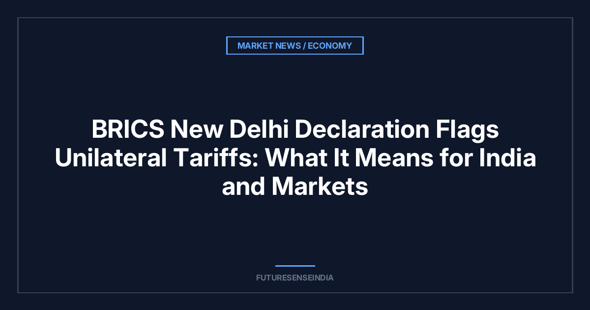 BRICS New Delhi Declaration Flags Unilateral Tariffs: What It Means for India and Markets