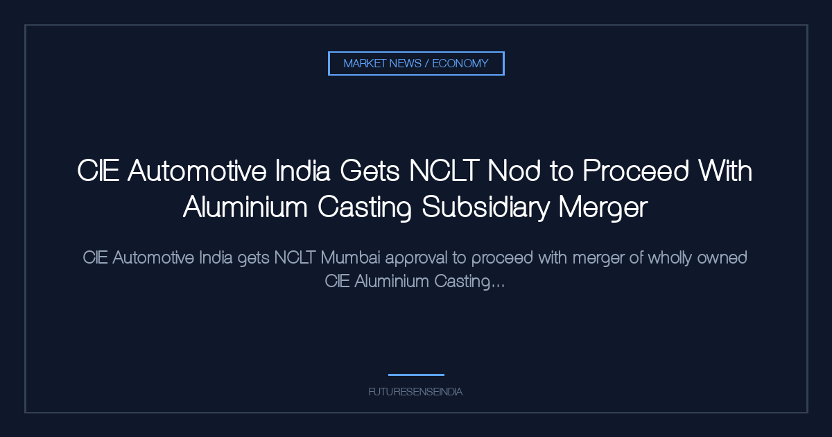CIE Automotive India Gets NCLT Nod to Proceed With Aluminium Casting Subsidiary Merger