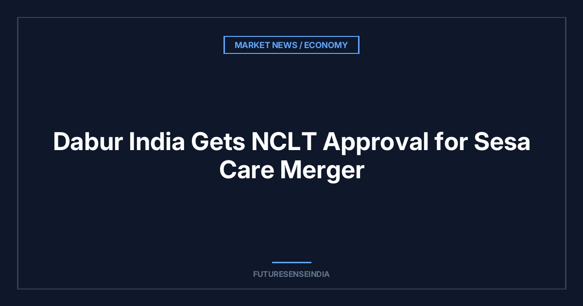 Dabur India Gets NCLT Approval for Sesa Care Merger