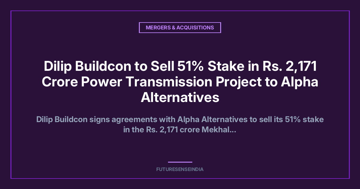 Dilip Buildcon to Sell 51% Stake in ₹2,171 Crore Power Transmission Project to Alpha Alternatives