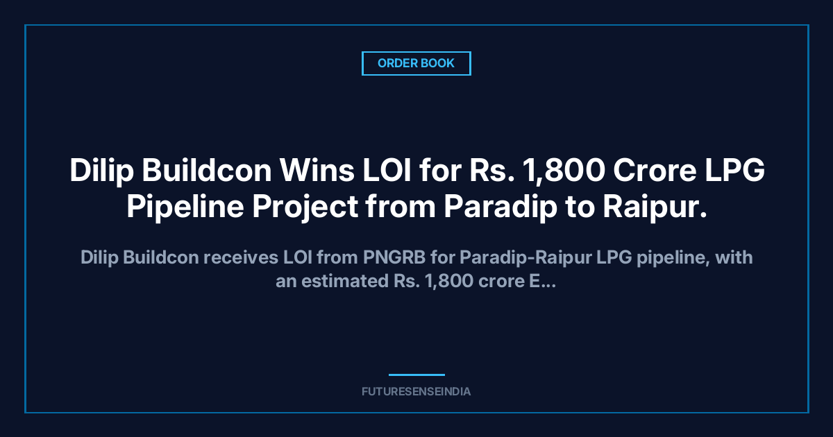 Dilip Buildcon Wins LOI for ₹1,800 Crore LPG Pipeline Project from Paradip to Raipur.