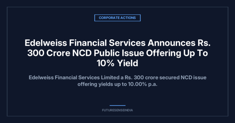 Edelweiss Financial Services Announces ₹300 Crore NCD Issue With Yield Up to 10%