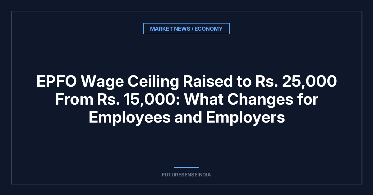 EPFO Wage Ceiling Raised to ₹25,000 From ₹15,000: PF Deduction, Salary Impact and Stock Market Impact