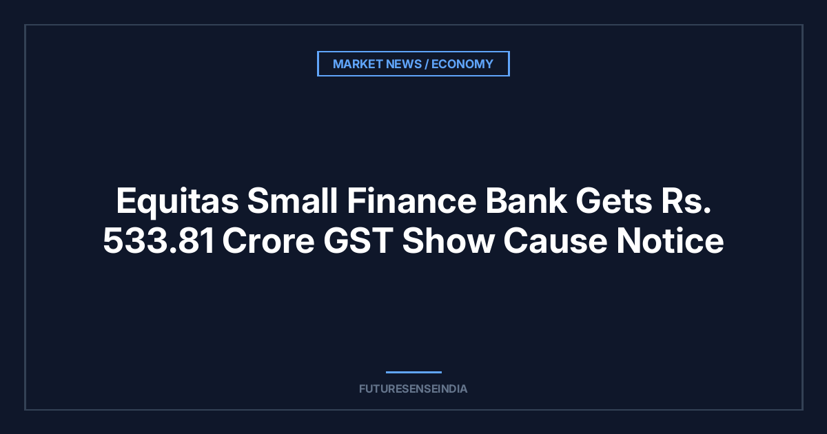 Equitas Small Finance Bank Gets ₹533.81 Crore GST Show Cause Notice