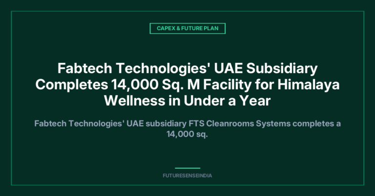 Fabtech Technologies’ UAE Subsidiary Completes 14,000 Sq. M Facility for Himalaya Wellness in Under a Year