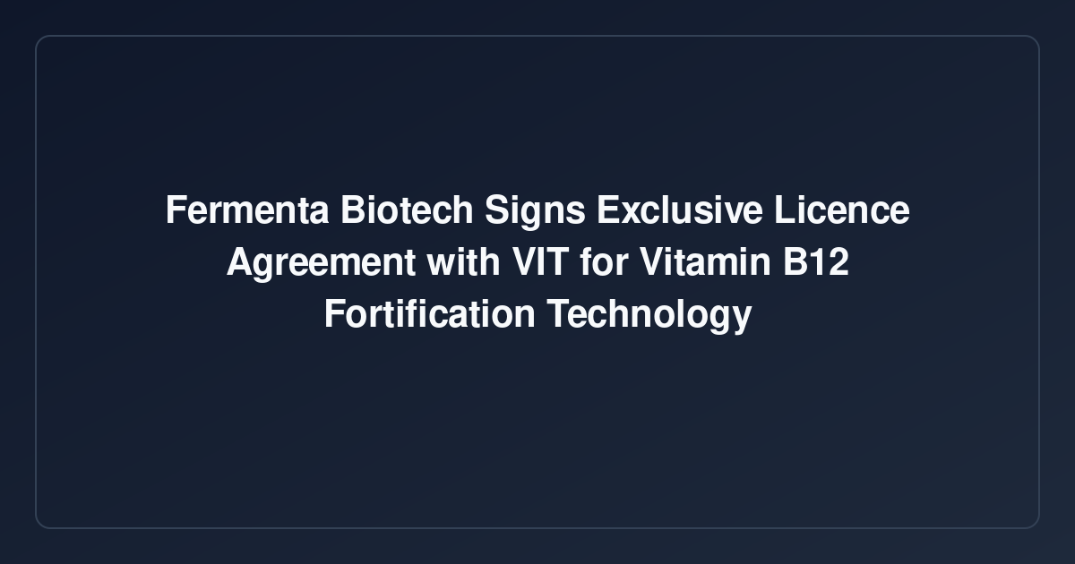 Fermenta Biotech Signs Exclusive Licence Agreement with VIT for Vitamin B12 Fortification Technology