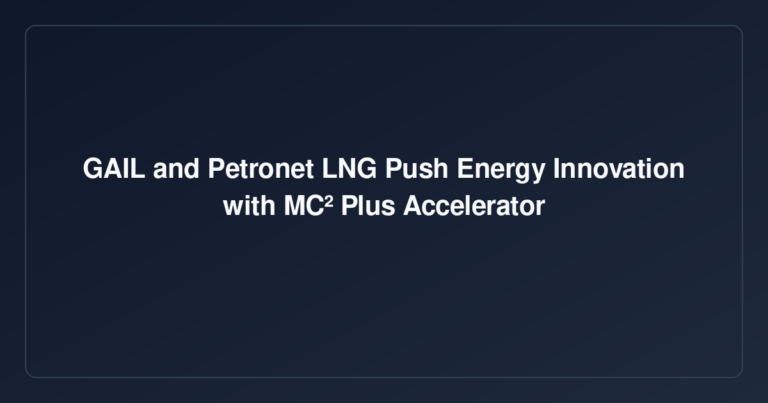 GAIL and Petronet LNG Push Energy Innovation with MC² Plus Accelerator
