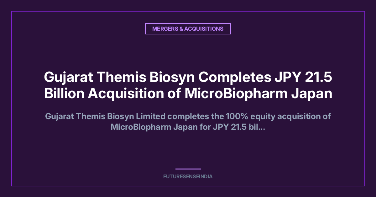 Gujarat Themis Biosyn Completes Acquisition of Japan-Based MicroBiopharm Japan