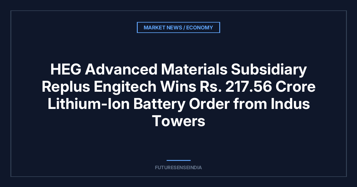 HEG Advanced Materials Subsidiary Replus Engitech Wins ₹217.56 Crore Lithium-Ion Battery Order from Indus Towers