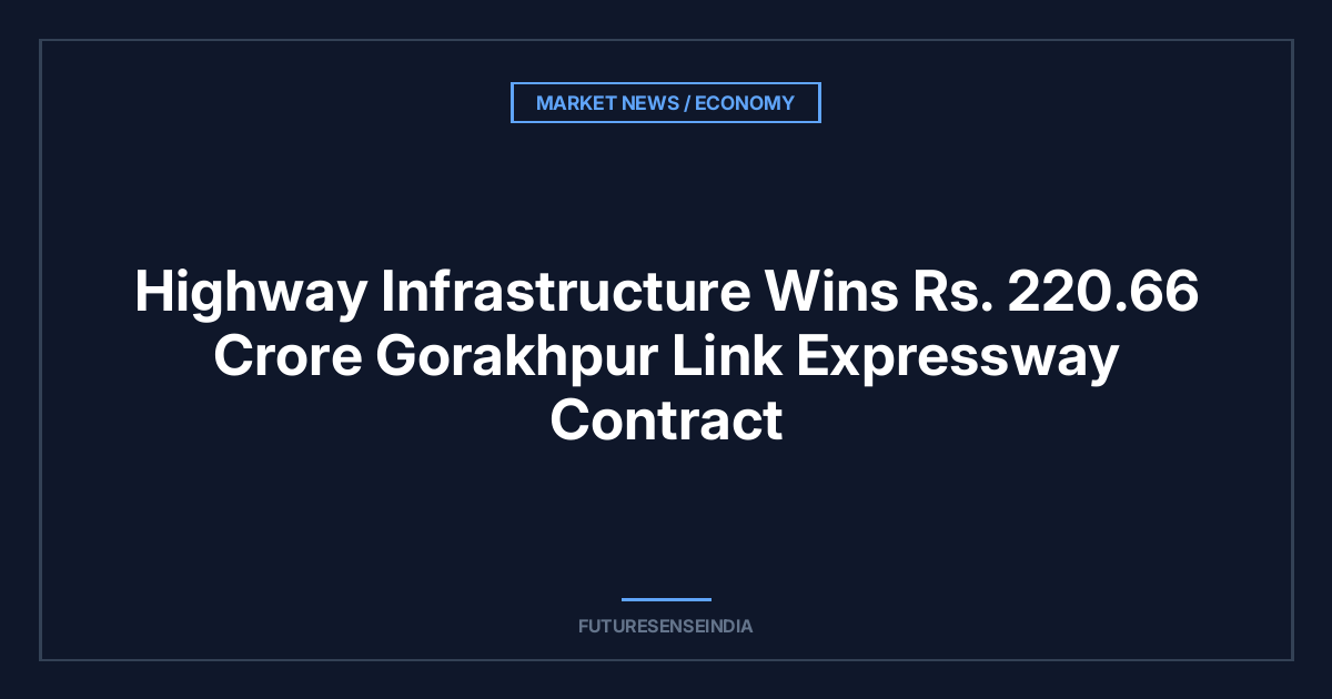 Highway Infrastructure Wins ₹220.66 Crore Gorakhpur Link Expressway Contract